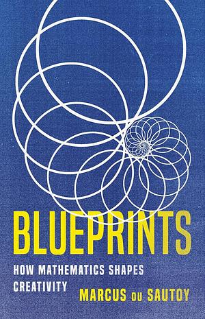 Blueprints: How Mathematics Shapes Creativity by Marcus du Sautoy