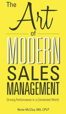 The Art of Modern Sales Management: Driving Performance in a Connected World by Renie McClay