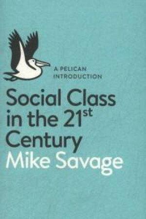 Social Class in the 21st Century by Mike Savage