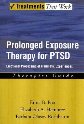 Prolonged Exposure Therapy for Ptsd: Emotional Processing of Traumatic Experiences by Edna B. Foa, Barbara Olasov Rothbaum, Elizabeth A. Hembree