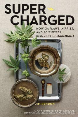 Super-Charged: How Outlaws, Hippies, and Scientists Reinvented Marijuana by Jim Rendon