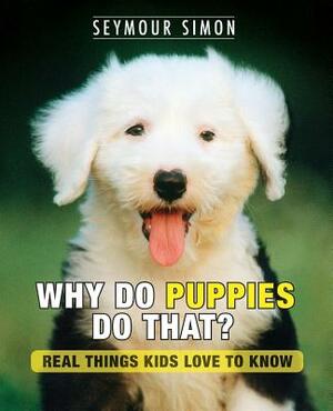 Why Do Puppies Do That?: Real Things Kids Love to Know by Seymour Simon