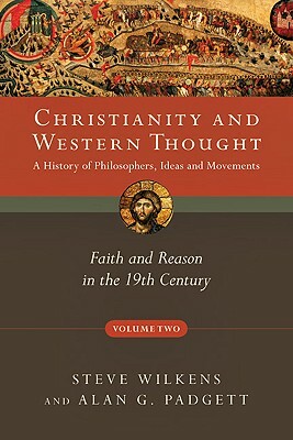 Christianity and Western Thought: Faith and Reason in the 19th Century by Alan G. Padgett, Steve Wilkens