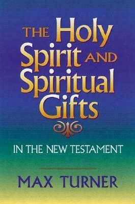 The Holy Spirit and Spiritual Gifts: In the New Testament Church and Today by Max Turner