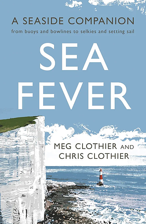 Sea Fever: A Seaside Companion by Meg Clothier, Chris Clothier