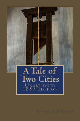 A Tale of Two Cities: Unabridged 1859 Edition by Charles Dickens