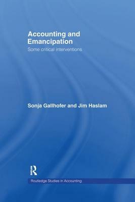 Accounting and Emancipation: Some Critical Interventions by Jim Haslam, Sonja Gallhofer