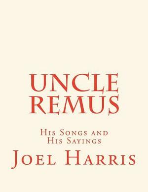 Uncle Remus: His Songs and His Sayings by Joel Chandler Harris