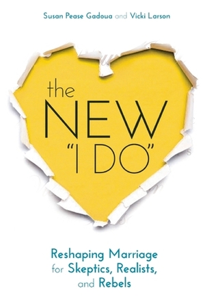 The New I Do: Reshaping Marriage for Skeptics, Realists and Rebels by Susan Pease Gadoua, Vicki Larson