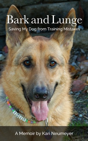 Bark and Lunge: Saving My Dog from Training Mistakes by Kari Neumeyer
