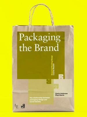 Packaging the Brand: The Relationship Between Packaging Design and Brand Identity: The Relationship Between Packaging Design and Brand Identity by Paul Harris, Gavin Ambrose