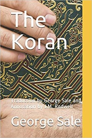 The Koran: Translated into English from the Original Arabic with Explanatory Notes from the Most Approved Commentators by 