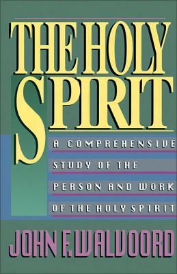 The Holy Spirit: A Comprehensive Study of the Person and Work of the Holy Spirit by John F. Walvoord
