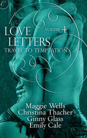 Love Letters Volume 4: Travel to Temptation by Emily Cale, Christina Thatcher, Ginny Glass, Maggie Wells