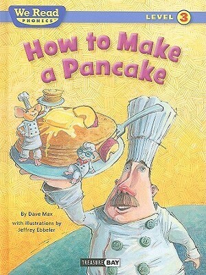 How to Make a Pancake by Jeffrey Ebbeler, Dave Max