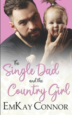 The Single Dad and the Country Girl by Emkay Connor