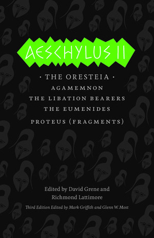 Aeschylus II: The Oresteia: Agamemnon, The Libation Bearers, The Eumenides, Proteus (Fragments) by Richmond Lattimore, Aeschylus, David Grene, Glenn W. Most, Mark Griffith