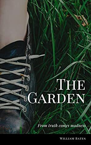 The Garden: From Truth Comes Madness by William Bates