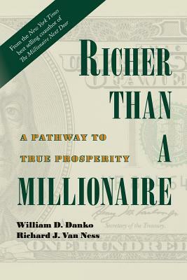 Richer Than A Millionaire: A Pathway to True Prosperity by Richard J. Van Ness, William D. Danko