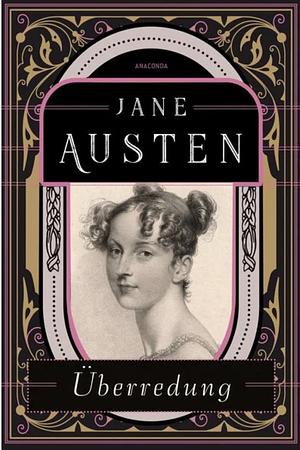 Überredung: Die Liebe der Anne Elliot. Jane Austens letzter Roman. Korrigierte Neuausgabe. Übersetzt und mit einem Nachwort von Gisela Reichel by Jane Austen