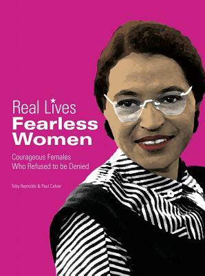 Fearless Women: Courageous Females Who Refused to Be Denied by Toby Reynolds, Paul Calver