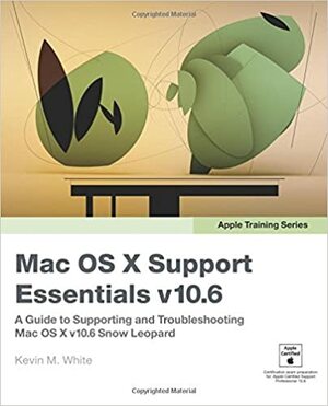 Mac OS X Support Essentials V10.6: A Guide to Supporting and Troubleshooting Mac OS X V10.6 Snow Leopard by Kevin M. White