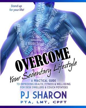 Overcome your Sedentary Lifestyle (Black & White): A Practical Guide to Improving Health, Fitness, and Well-being for Desk Dwellers and Couch Potatoes by Pj Sharon