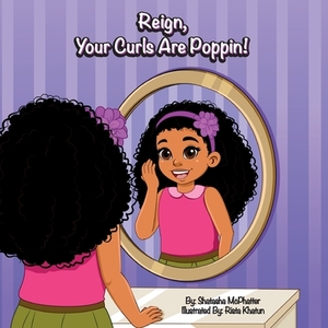 Reign, Your Curls Are Poppin! by Shatasha McPhatter