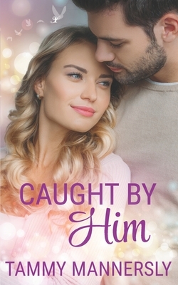 Caught by Him by Tammy Mannersly