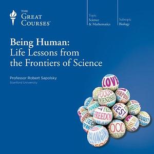 Being Human: Life Lessons From The Frontiers Of Science by Robert M. Sapolsky, Robert M. Sapolsky