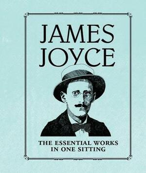 James Joyce: The Essential Works in One Sitting by Joelle Herr