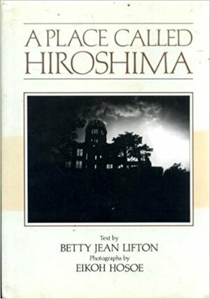 A Place Called Hiroshima by Eikoh Hosoe, Betty Jean Lifton