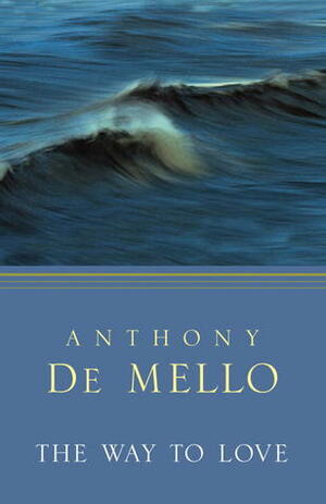 The Way to Love: Meditations for Life by Anthony de Mello