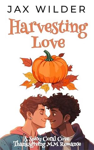 Harvesting Love: A Steamy LBGTQ Thanksgiving Romance by Jax Wilder