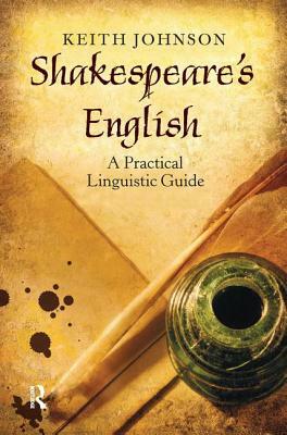 Shakespeare's English: A Practical Linguistic Guide by Keith Johnson