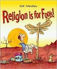 Religion Is for Fools by Bill Medley