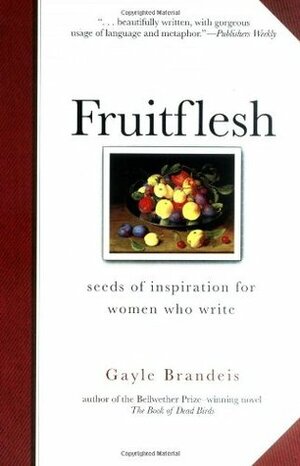 Fruitflesh: Seeds of Inspiration for Women Who Write by Gayle Brandeis