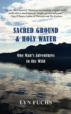 Sacred Ground & Holy Water: One Man's Adventures in the Wild by Lyn Fuchs