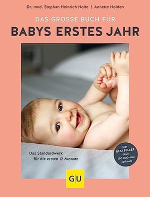 Das große Buch für Babys erstes Jahr: Das Standardwerk für die ersten 12 Monate by Annette Nolden, Stephan Heinrich Nolte