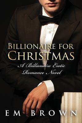 Billionaire for Christmas: An Erotic Billionaire Romance by Em Brown