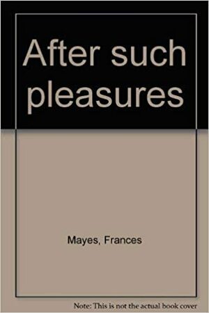 After such pleasures by Frances Mayes