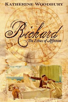 Richard: The Ethics of Affection by Katherine Woodbury