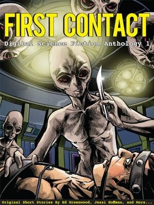 First Contact (Digital Science Fiction Anthology, #1) by David Tallerman, Rob Jacobsen, Jennifer R. Povey, Ken Liu, Kenneth Schneyer, Ian Creasey, Jessi Hoffman, Michael Wills, Ed Greenwood, Edward J. Knight, Curtis James McConnell