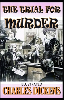 The Trial for Murder Illustrated by Charles Dickens