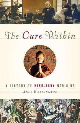 The Cure Within: A History of Mind-Body Medicine by Anne Harrington