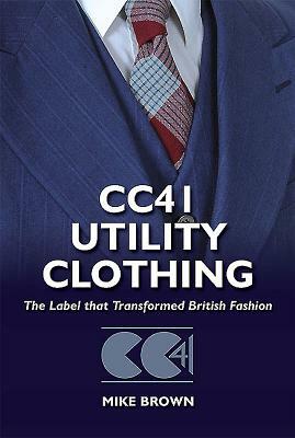 Cc41 Utility Clothing: The Label That Transformed British Fashion by Mike Brown