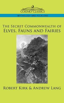 The Secret Commonwealth of Elves, Fauns and Fairies by Andrew Lang, Robert Kirk