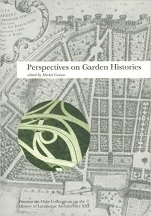 Perspectives on Garden Histories by Dumbarton Oaks Colloquium on the History of Landscape Architure, Michel Conan