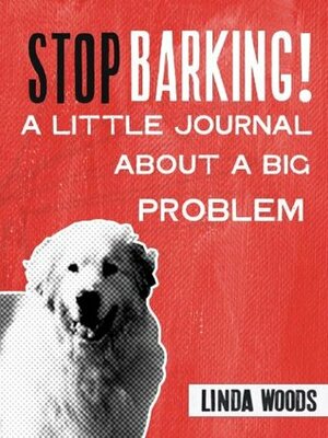 Stop Barking! A Little Journal About A Big Problem by Linda Woods