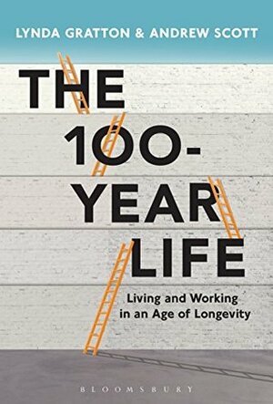 The 100-Year Life: Living and Working in an Age of Longevity by Lynda Gratton, Andrew Scott
